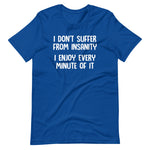 I Don't Suffer From Insanity (I Enjoy Every Minute Of It) T-Shirt (Unisex)