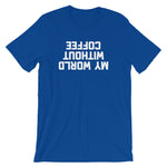 My World Without Coffee T-Shirt (Unisex)