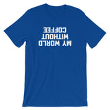 My World Without Coffee T-Shirt (Unisex)