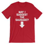 May I Suggest The Sausage? T-Shirt (Unisex)