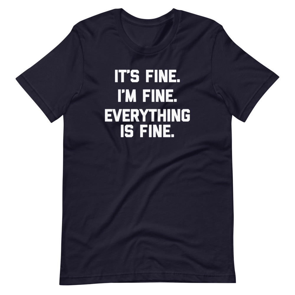It's Fine, I'm Fine, Everything Is Fine T-Shirt (Unisex)