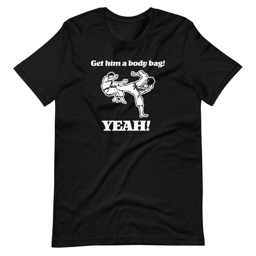 Get Him A Body Bag (Yeah!) T-Shirt (Unisex)