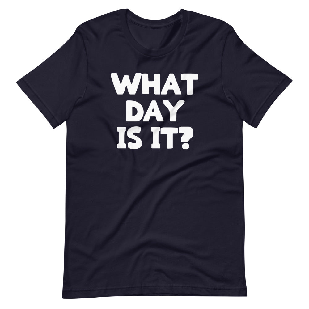 What Day Is It? T-Shirt (Unisex)