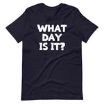 What Day Is It? T-Shirt (Unisex)