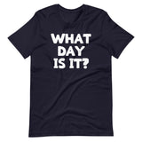 What Day Is It? T-Shirt (Unisex)