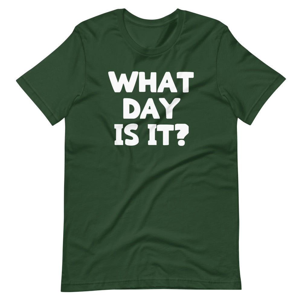 What Day Is It? T-Shirt (Unisex)