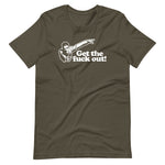 Get The Fuck Out! T-Shirt (Unisex)