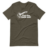 Get The Fuck Out! T-Shirt (Unisex)