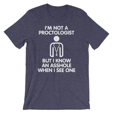 I'm Not A Proctologist But I Know An Asshole When I See One T-Shirt (Unisex)