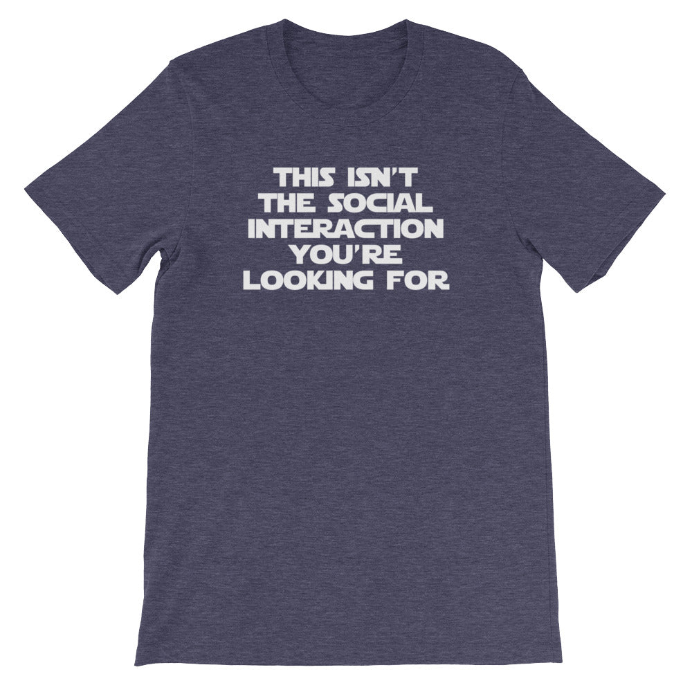 This Isn't The Social Interaction You're Looking For T-Shirt (Unisex)