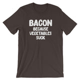 Bacon Because Vegetables Suck T-Shirt (Unisex)