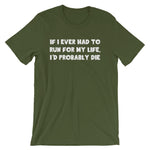 If I Ever Had To Run For My Life, I'd Probably Die T-Shirt (Unisex)