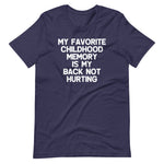 My Favorite Childhood Memory Is My Back Not Hurting T-Shirt (Unisex)