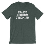 My World Without Coffee T-Shirt (Unisex)