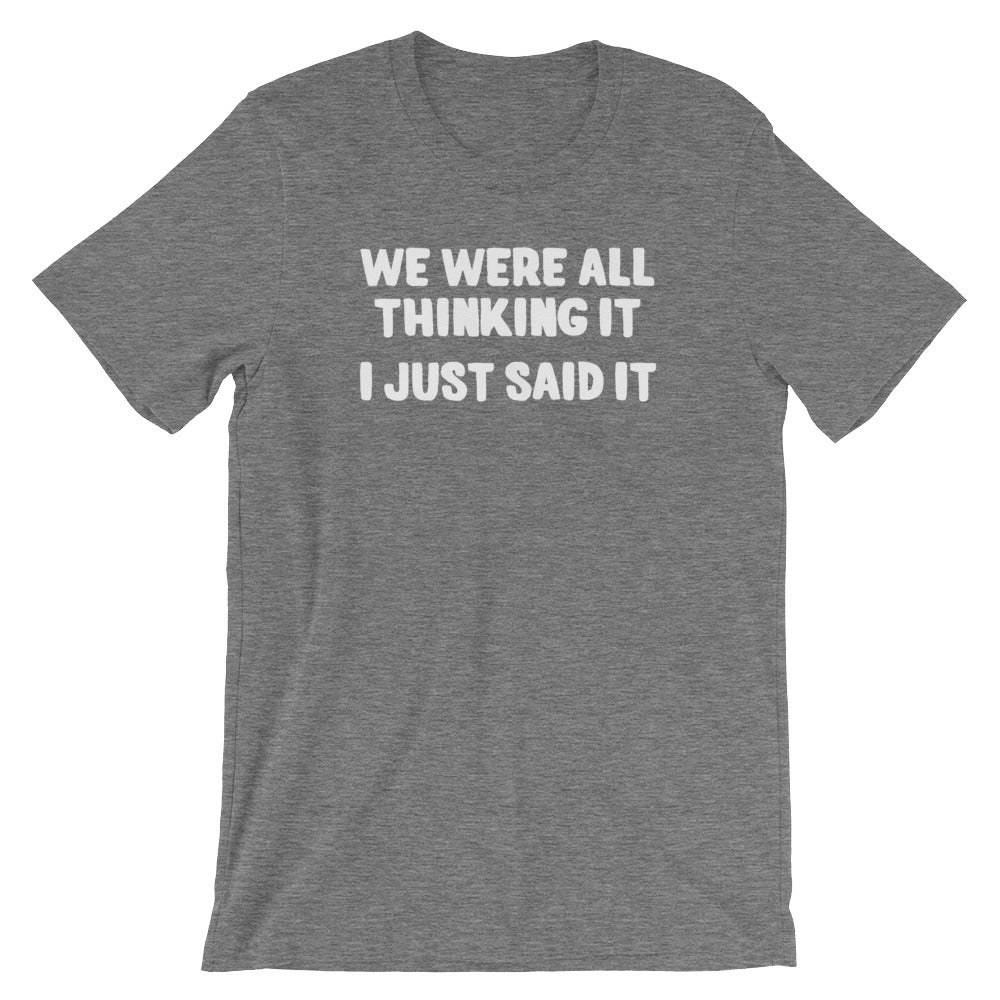 We Were All Thinking It (I Just Said It) T-Shirt (Unisex)
