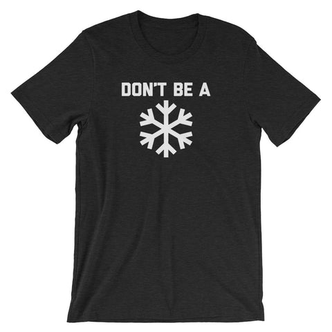 Don't Be A Snowflake T-Shirt (Unisex)