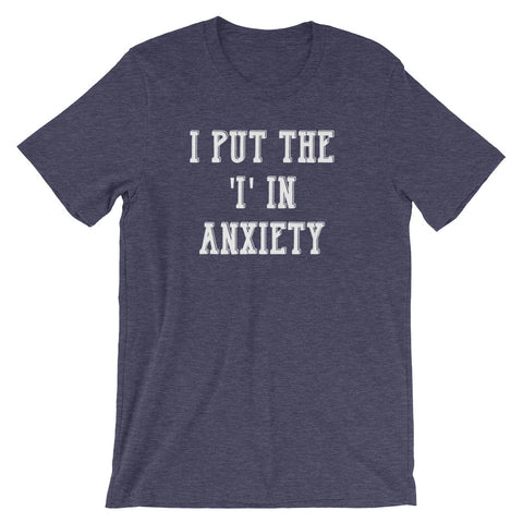 I Put The 'I' In Anxiety T-Shirt (Unisex)
