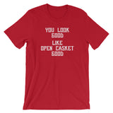 You Look Good (Like Open Casket Good) T-Shirt (Unisex)