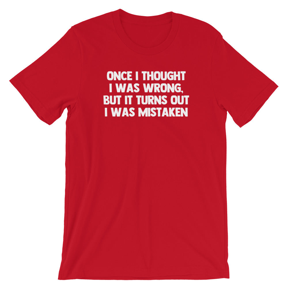 Once I Thought I Was Wrong, But It Turns Out I Was Mistaken T-Shirt (Unisex)