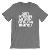 Don't Interrupt Me When I'm Talking To Myself T-Shirt (Unisex)