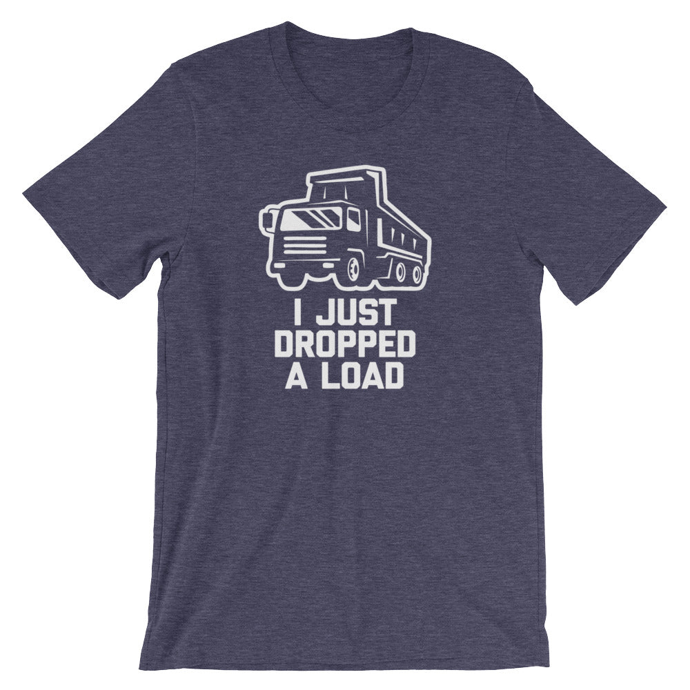 I Just Dropped A Load T-Shirt (Unisex)