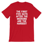 The First Five Days After The Weekend Are The Hardest T-Shirt (Unisex)