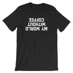 My World Without Coffee T-Shirt (Unisex)