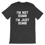 I'm Not Dumb, I'm Just Dumb T-Shirt (Unisex)