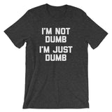 I'm Not Dumb, I'm Just Dumb T-Shirt (Unisex)