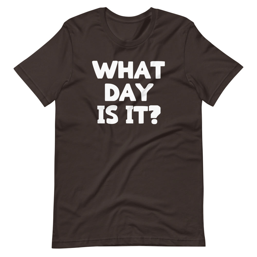 What Day Is It? T-Shirt (Unisex)