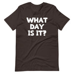 What Day Is It? T-Shirt (Unisex)