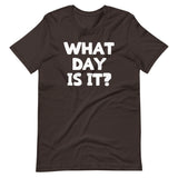 What Day Is It? T-Shirt (Unisex)
