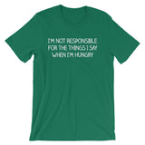 I'm Not Responsible For The Things I Say When I'm Hungry T-Shirt (Unisex)