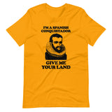 I'm A Spanish Conquistador (Give Me Your Land) T-Shirt (Unisex)
