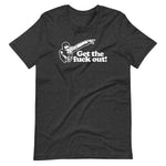 Get The Fuck Out! T-Shirt (Unisex)