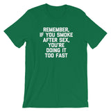 Remember, If You Smoke After Sex, You're Doing It Too Fast T-Shirt (Unisex)