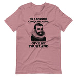 I'm A Spanish Conquistador (Give Me Your Land) T-Shirt (Unisex)