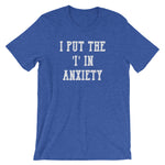 I Put The 'I' In Anxiety T-Shirt (Unisex)