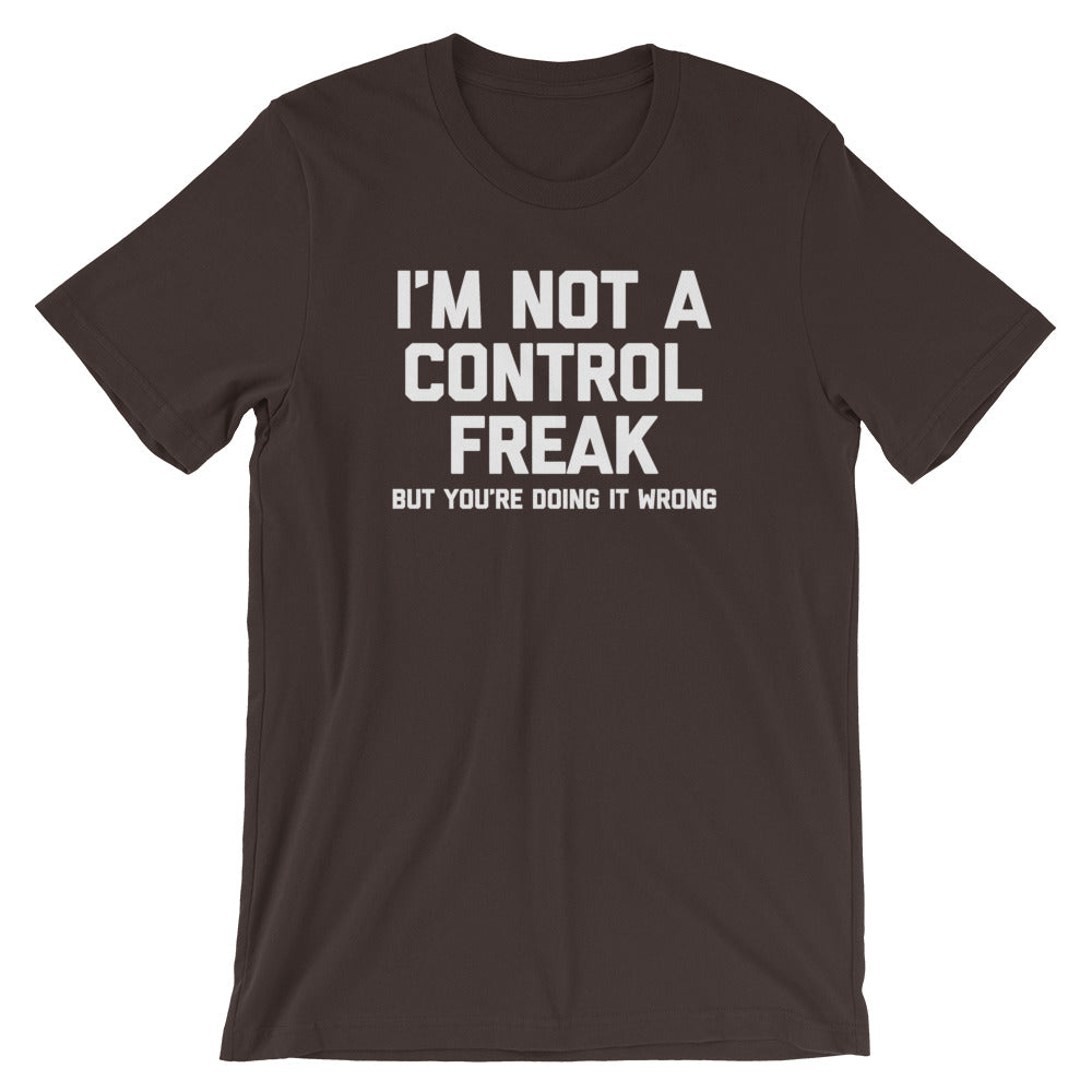 I'm Not A Control Freak But You're Doing It Wrong T-Shirt (Unisex)