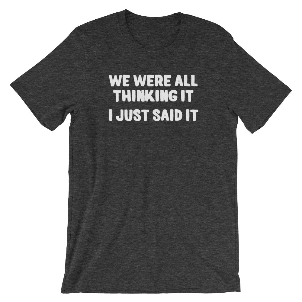 We Were All Thinking It (I Just Said It) T-Shirt (Unisex) – NoiseBot.com