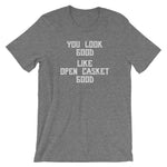 You Look Good (Like Open Casket Good) T-Shirt (Unisex)