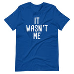 It Wasn't Me T-Shirt (Unisex)