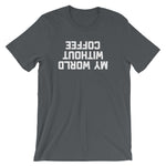 My World Without Coffee T-Shirt (Unisex)