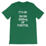 It's OK, I'm On 500mg Of Fukitol T-Shirt (Unisex)