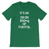 It's OK, I'm On 500mg Of Fukitol T-Shirt (Unisex)