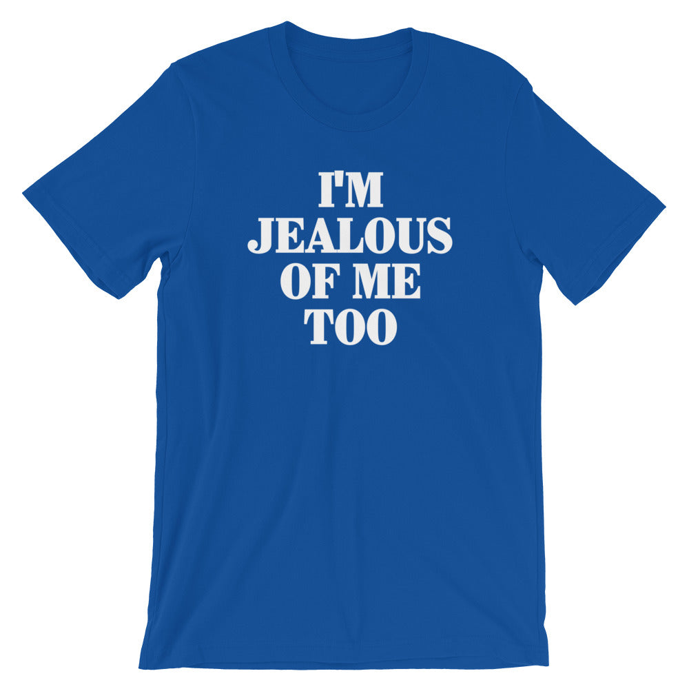 I'm Jealous Of Me Too T-Shirt (Unisex)