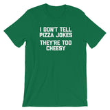 I Don't Tell Pizza Jokes (They're Too Cheesy) T-Shirt (Unisex)