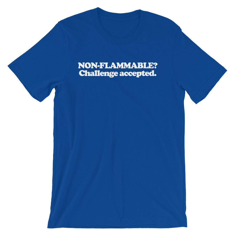 Non Flammable? Challenge Accepted T-Shirt (Unisex)