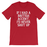 If I Had A British Accent, I'd Never Shut Up T-Shirt (Unisex)