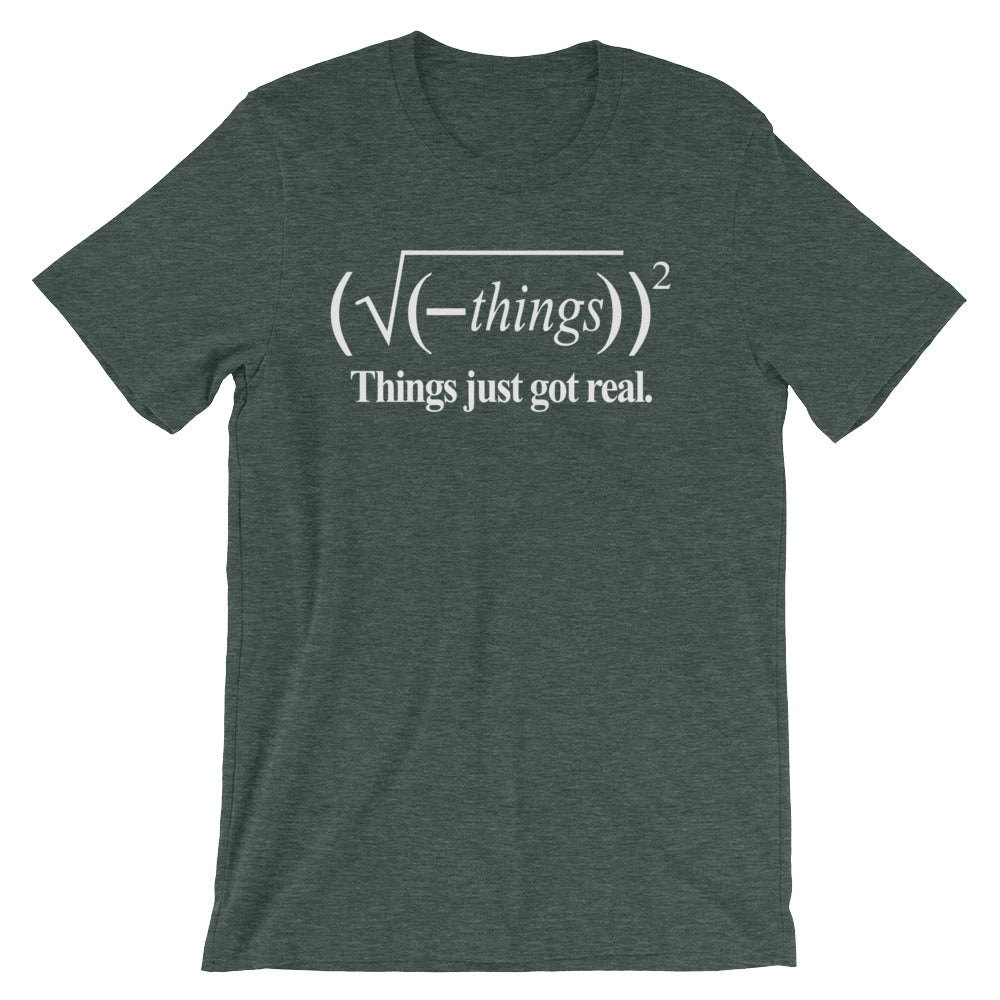 Things Just Got Real T-Shirt (Unisex)